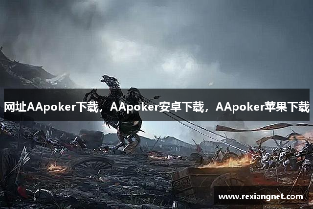 网址AApoker下载，AApoker安卓下载，AApoker苹果下载